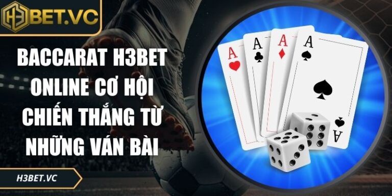 Baccarat H3BET Online Cơ Hội Chiến Thắng Từ Những Ván Bài 5 Baccarat H3BET online