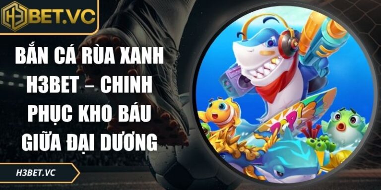 Bắn cá Rùa Xanh H3BET