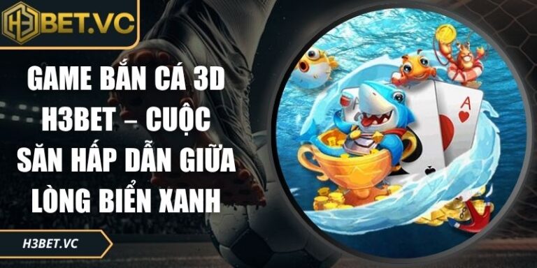 Game bắn cá 3D H3BET