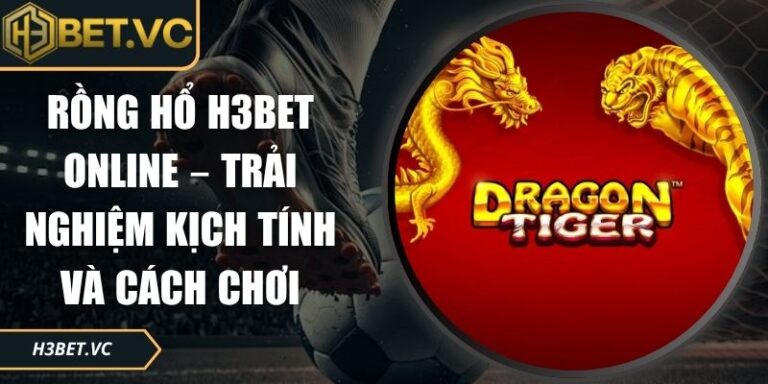 Rồng Hổ H3BET Online – Trải Nghiệm Kịch Tính Và Cách Chơi 2 Rồng hổ H3BET online
