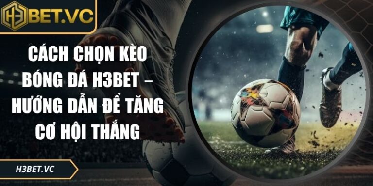 cách chọn kèo bóng đá H3BET